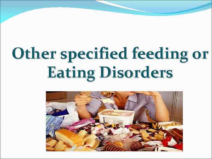 Other specified feeding or Eating Disorders 