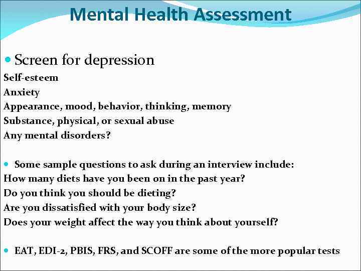 Mental Health Assessment Screen for depression Self-esteem Anxiety Appearance, mood, behavior, thinking, memory Substance,