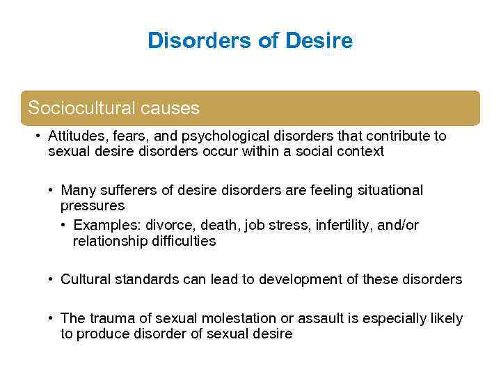Disorders of Desire Sociocultural causes • Attitudes, fears, and psychological disorders that contribute to