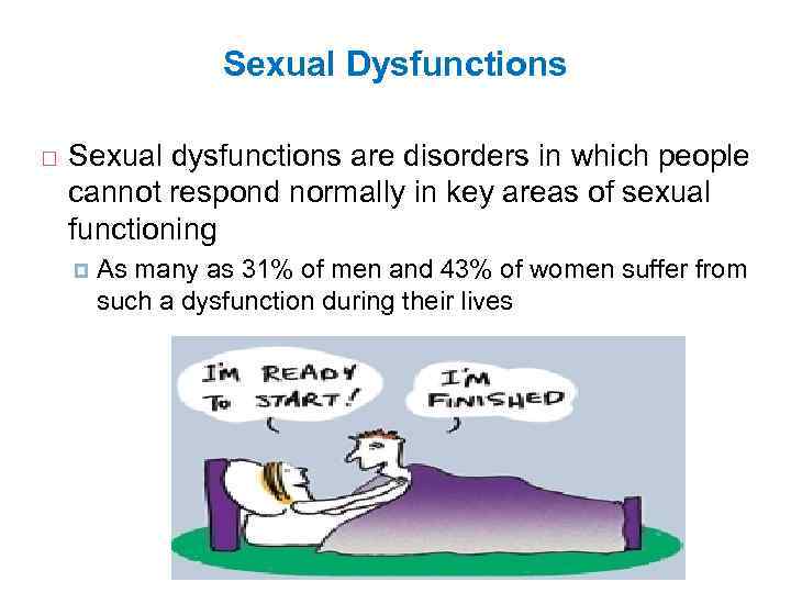 Sexual Dysfunctions Sexual dysfunctions are disorders in which people cannot respond normally in key
