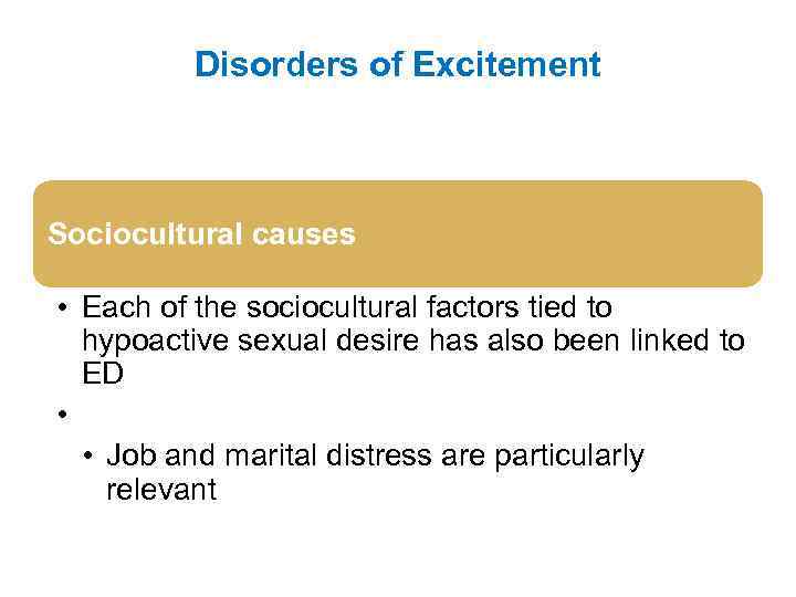 Disorders of Excitement Sociocultural causes • Each of the sociocultural factors tied to hypoactive