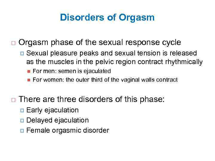 Disorders of Orgasm phase of the sexual response cycle Sexual pleasure peaks and sexual