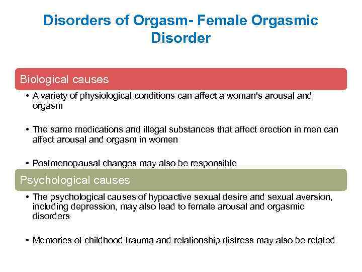 Disorders of Orgasm- Female Orgasmic Disorder Biological causes • A variety of physiological conditions