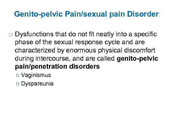 Genito-pelvic Pain/sexual pain Disorder Dysfunctions that do not fit neatly into a specific phase