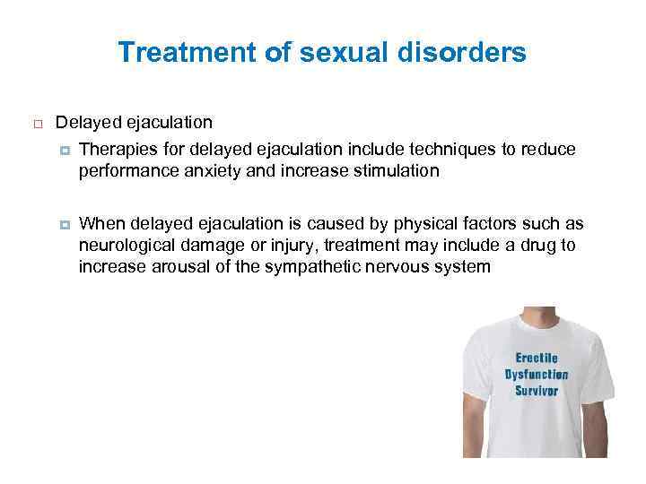 Treatment of sexual disorders Delayed ejaculation Therapies for delayed ejaculation include techniques to reduce