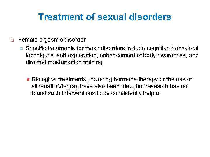 Treatment of sexual disorders Female orgasmic disorder Specific treatments for these disorders include cognitive-behavioral