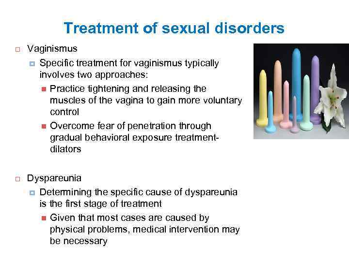 Treatment of sexual disorders Vaginismus Specific treatment for vaginismus typically involves two approaches: Practice