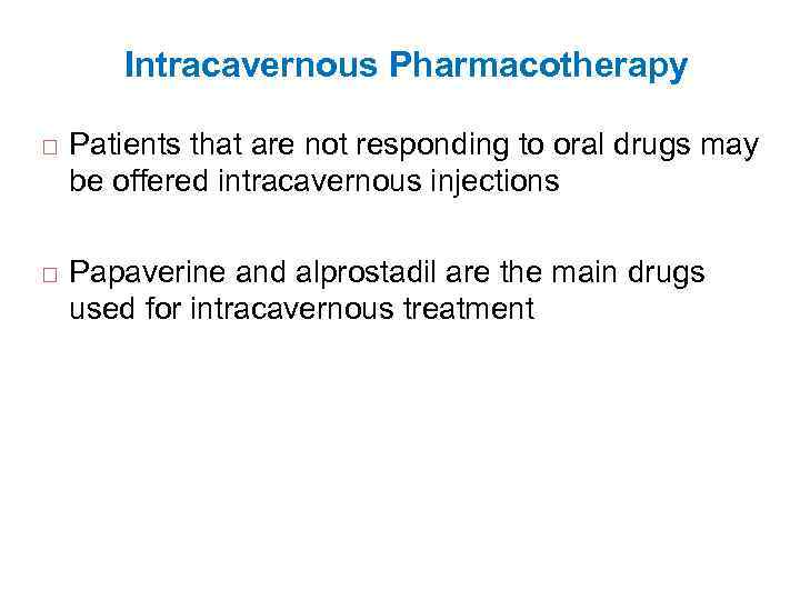 Intracavernous Pharmacotherapy Patients that are not responding to oral drugs may be offered intracavernous