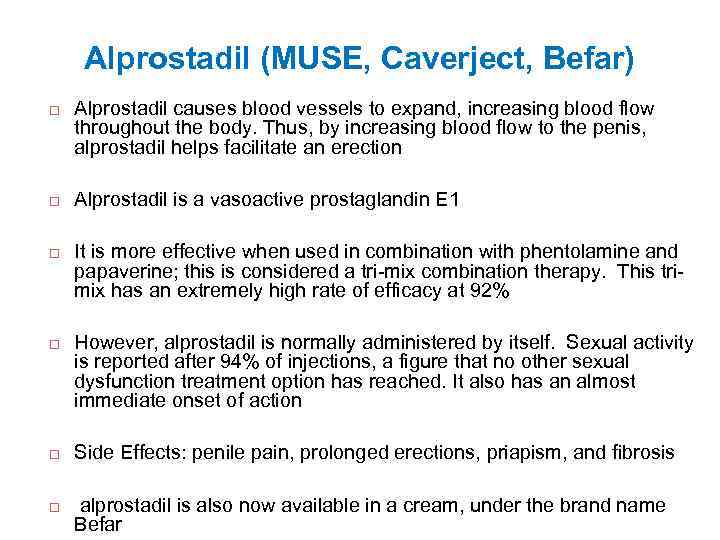 Alprostadil (MUSE, Caverject, Befar) Alprostadil causes blood vessels to expand, increasing blood flow throughout