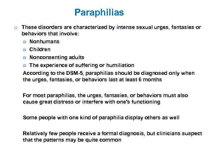 Paraphilias These disorders are characterized by intense sexual urges, fantasies or behaviors that involve:
