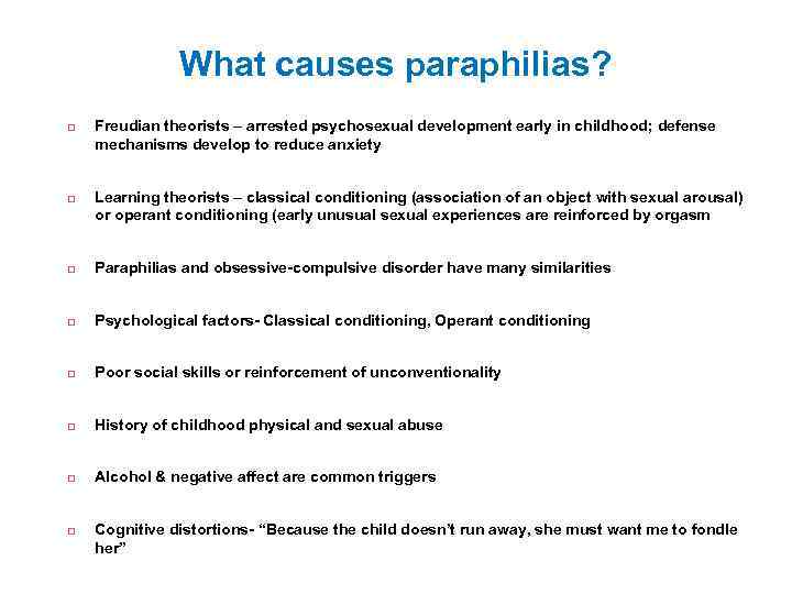 What causes paraphilias? Freudian theorists – arrested psychosexual development early in childhood; defense mechanisms