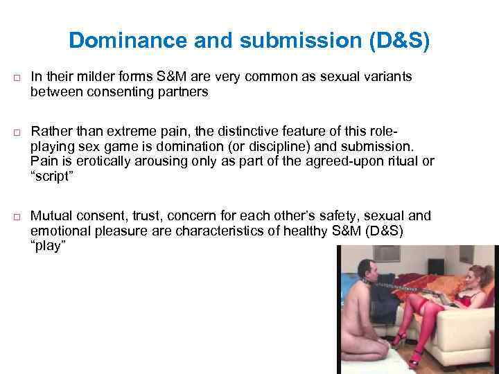 Dominance and submission (D&S) In their milder forms S&M are very common as sexual