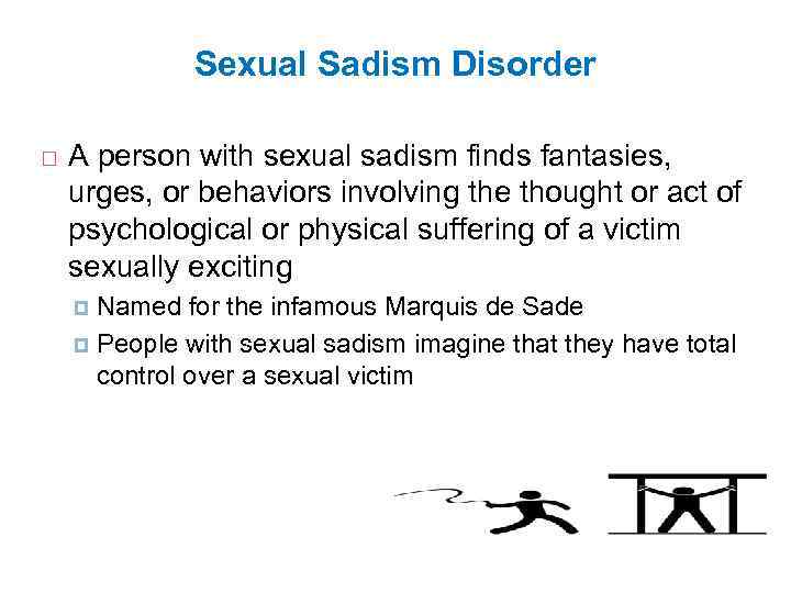 Sexual Sadism Disorder A person with sexual sadism finds fantasies, urges, or behaviors involving