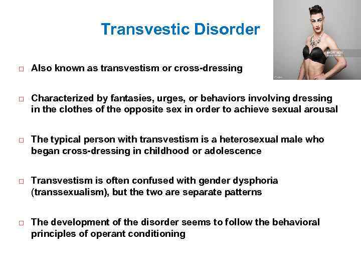 Transvestic Disorder Also known as transvestism or cross-dressing Characterized by fantasies, urges, or behaviors