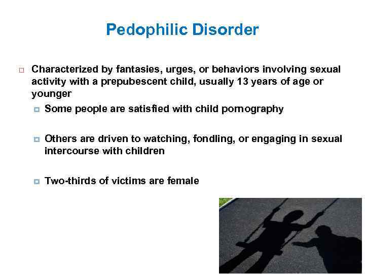 Pedophilic Disorder Characterized by fantasies, urges, or behaviors involving sexual activity with a prepubescent
