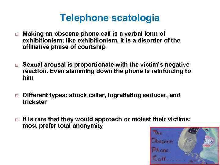 Telephone scatologia Making an obscene phone call is a verbal form of exhibitionism; like