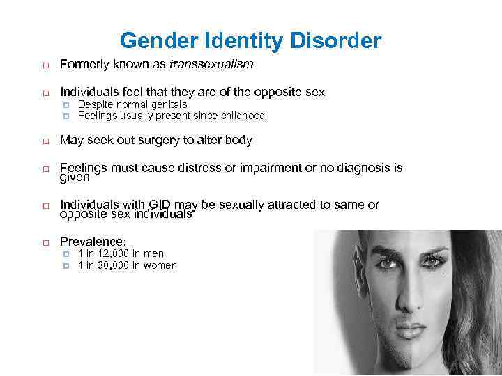 Gender Identity Disorder Formerly known as transsexualism Individuals feel that they are of the