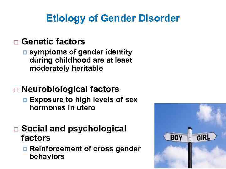 Etiology of Gender Disorder Genetic factors Neurobiological factors symptoms of gender identity during childhood