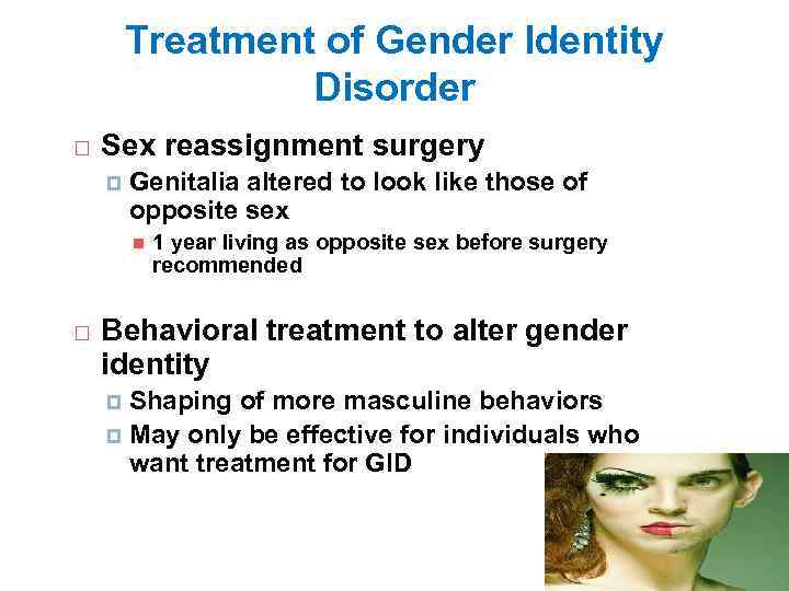 Treatment of Gender Identity Disorder Sex reassignment surgery Genitalia altered to look like those