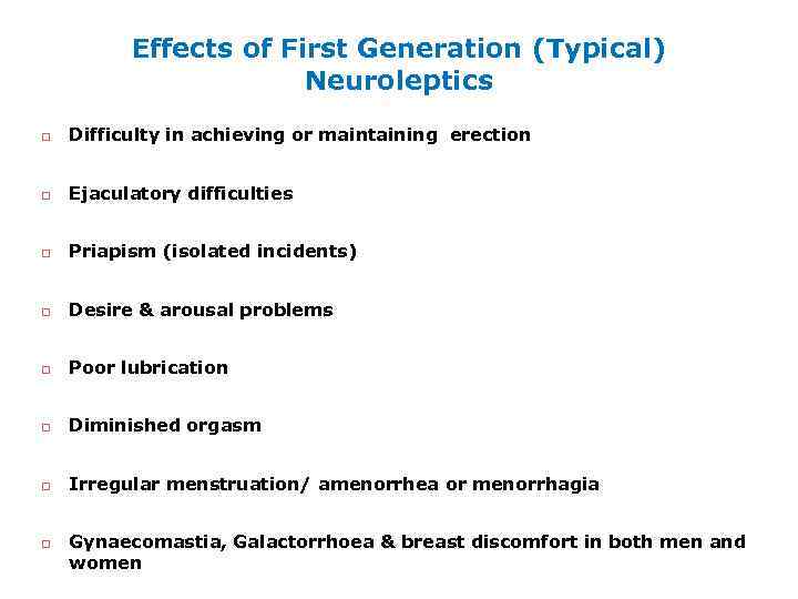 Effects of First Generation (Typical) Neuroleptics Difficulty in achieving or maintaining erection Ejaculatory difficulties