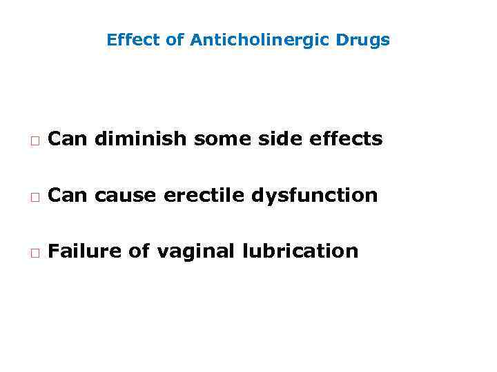 Effect of Anticholinergic Drugs Can diminish some side effects Can cause erectile dysfunction Failure