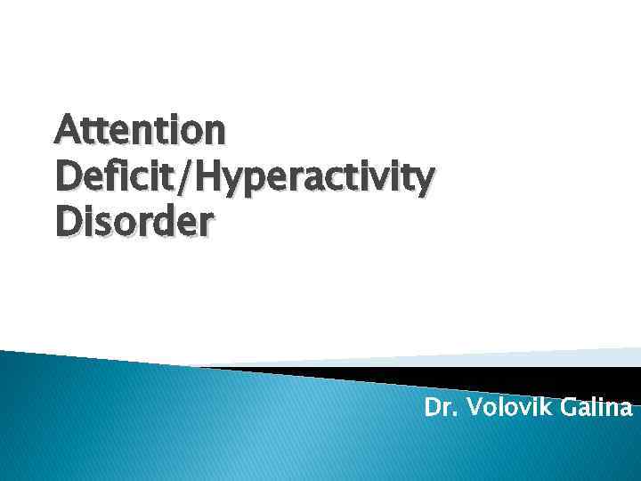 Attention Deficit/Hyperactivity Disorder Dr. Volovik Galina 