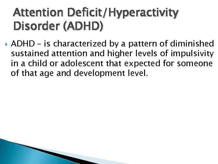 Attention Deficit/Hyperactivity Disorder (ADHD) ADHD – is characterized by a pattern of diminished sustained