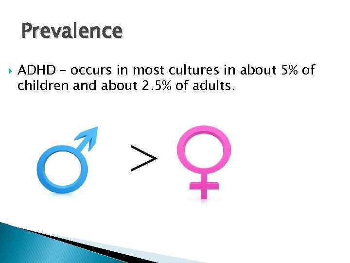 Prevalence ADHD – occurs in most cultures in about 5% of children and about