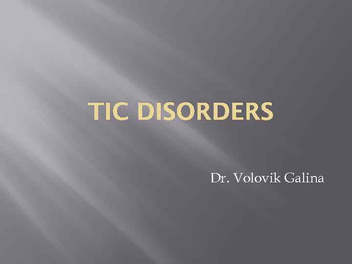 TIC DISORDERS Dr. Volovik Galina 