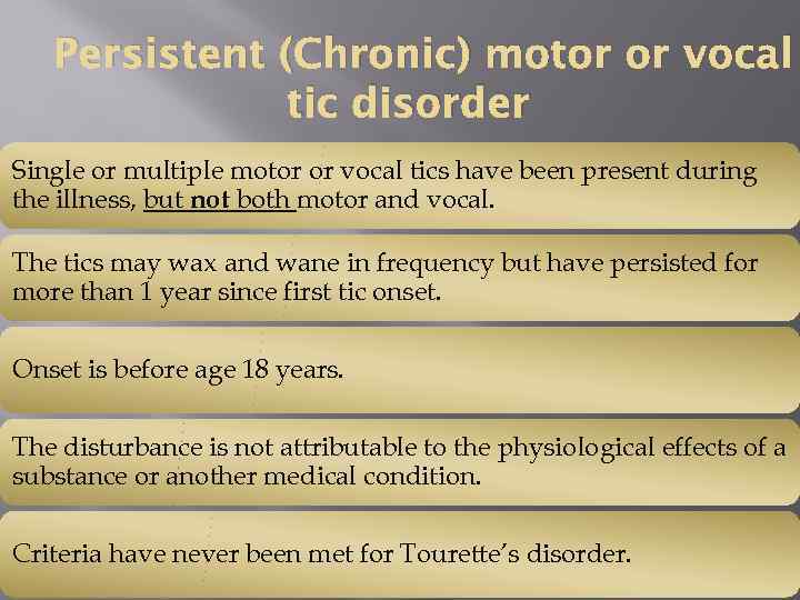 Persistent (Chronic) motor or vocal tic disorder Single or multiple motor or vocal tics