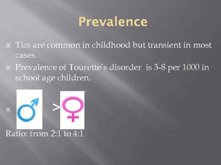 Prevalence Tics are common in childhood but transient in most cases. Prevalence of Tourette’s