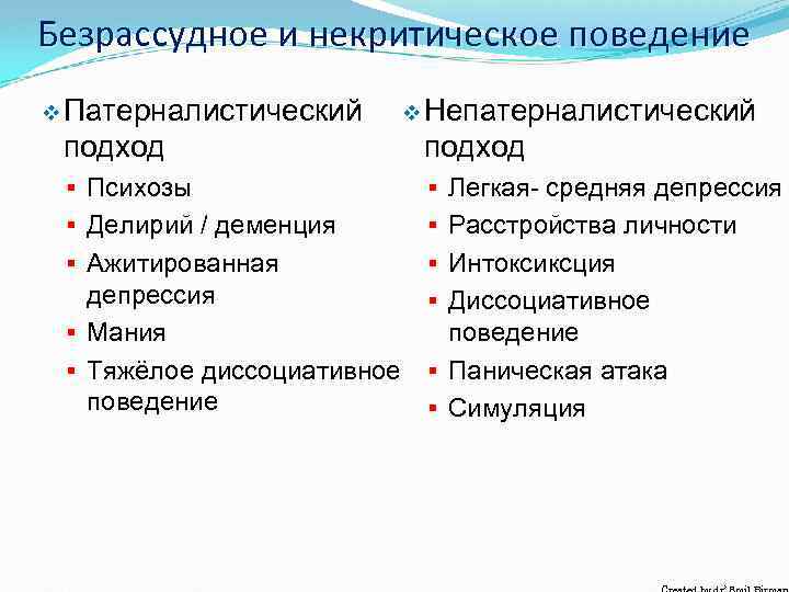 Безрассудное и некритическое поведение v Патерналистический v Непатерналистический подход § Психозы § Легкая- средняя