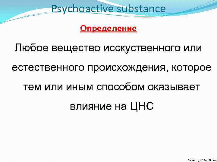 Psychoactive substance Определение Любое вещество исскуственного или естественного происхождения, которое тем или иным способом