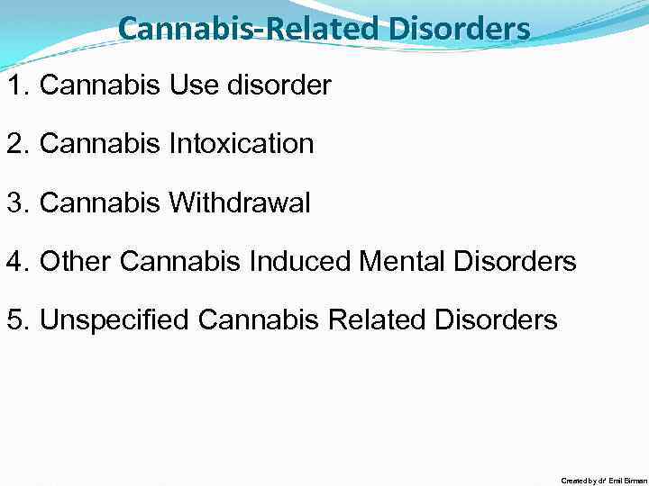 Cannabis-Related Disorders 1. Cannabis Use disorder 2. Cannabis Intoxication 3. Cannabis Withdrawal 4. Other