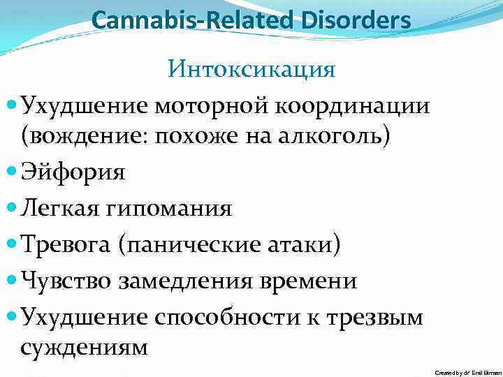Cannabis-Related Disorders Интоксикация Ухудшение моторной координации (вождение: похоже на алкоголь) Эйфория Легкая гипомания Тревога