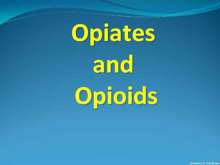 Opiates and Opioids Created by dr’ Emil Birman 