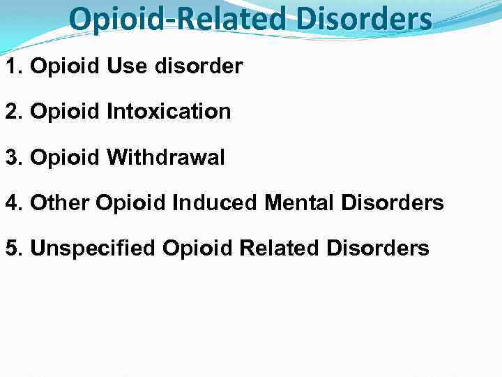 Opioid-Related Disorders 1. Opioid Use disorder 2. Opioid Intoxication 3. Opioid Withdrawal 4. Other