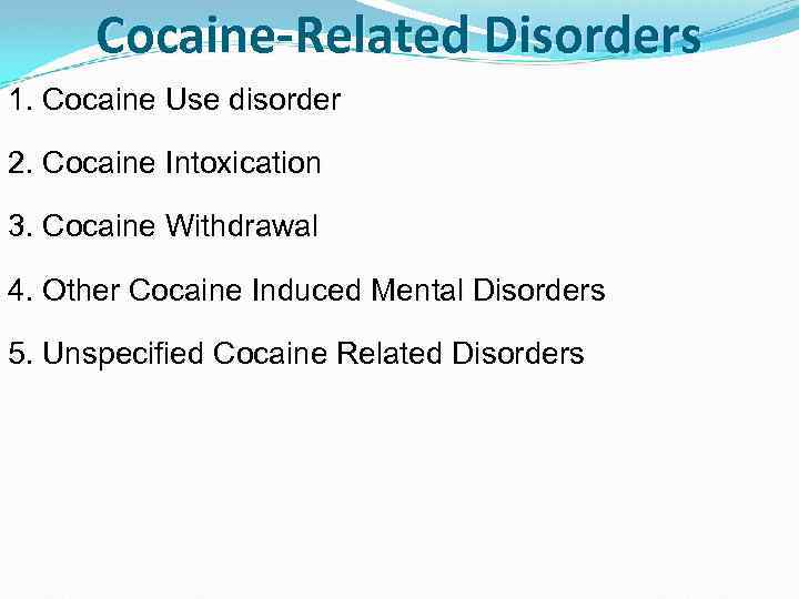 Cocaine-Related Disorders 1. Cocaine Use disorder 2. Cocaine Intoxication 3. Cocaine Withdrawal 4. Other