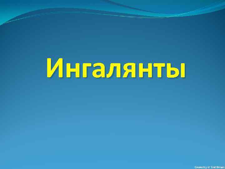 Ингалянты Created by dr’ Emil Birman 