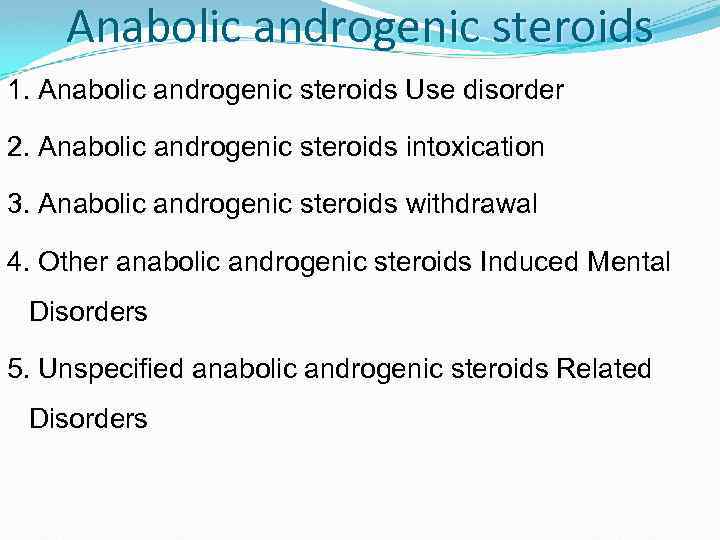 Anabolic androgenic steroids 1. Anabolic androgenic steroids Use disorder 2. Anabolic androgenic steroids intoxication
