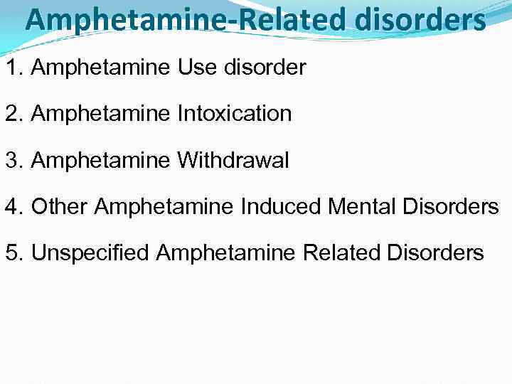 Amphetamine-Related disorders 1. Amphetamine Use disorder 2. Amphetamine Intoxication 3. Amphetamine Withdrawal 4. Other