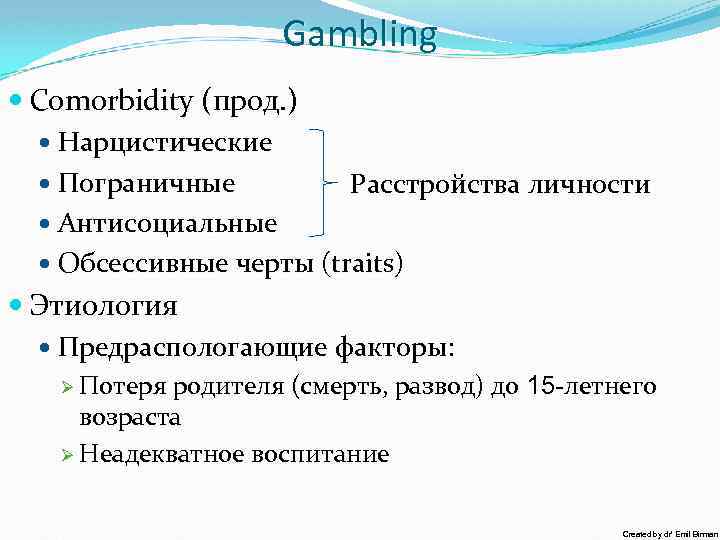 Gambling Comorbidity (прод. ) Нарцистические Пограничные Расстройства личности Антисоциальные Обсессивные черты (traits) Этиология Предраспологающие