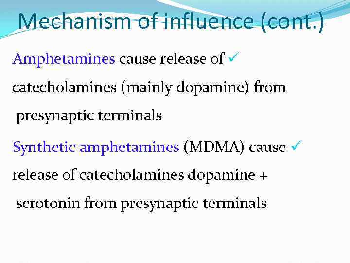 Mechanism of influence (cont. ) Amphetamines cause release of ü catecholamines (mainly dopamine) from
