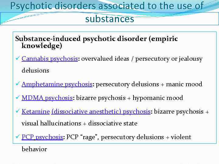 Psychotic disorders associated to the use of substances Substance-induced psychotic disorder (empiric knowledge) ü