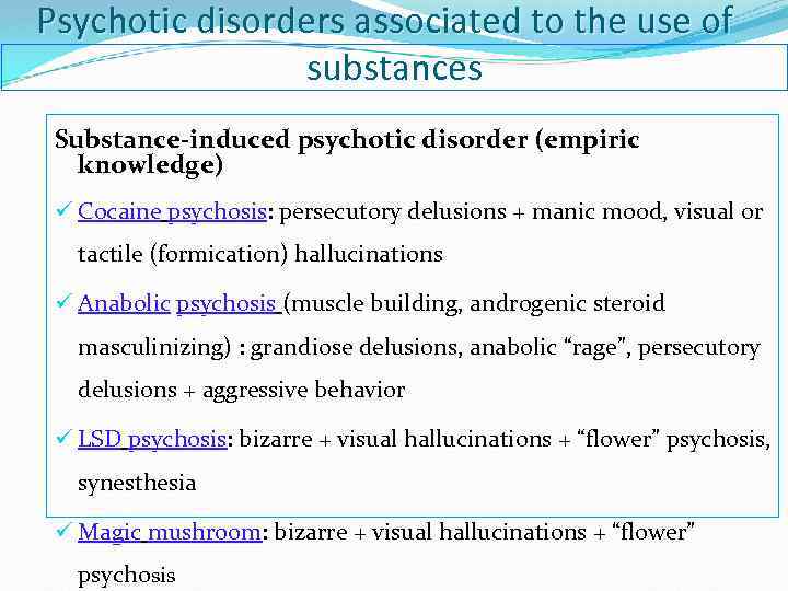 Psychotic disorders associated to the use of substances Substance-induced psychotic disorder (empiric knowledge) ü