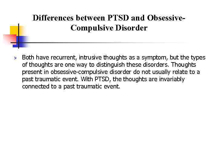 Differences between PTSD and Obsessive. Compulsive Disorder Ø Both have recurrent, intrusive thoughts as