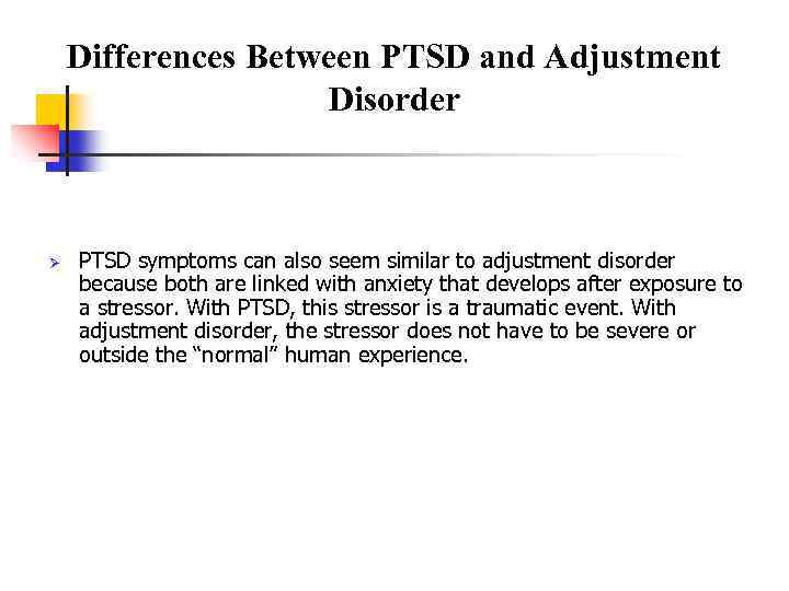 Differences Between PTSD and Adjustment Disorder Ø PTSD symptoms can also seem similar to