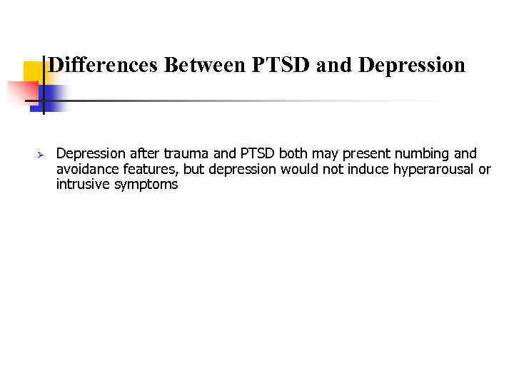 Differences Between PTSD and Depression Ø Depression after trauma and PTSD both may present