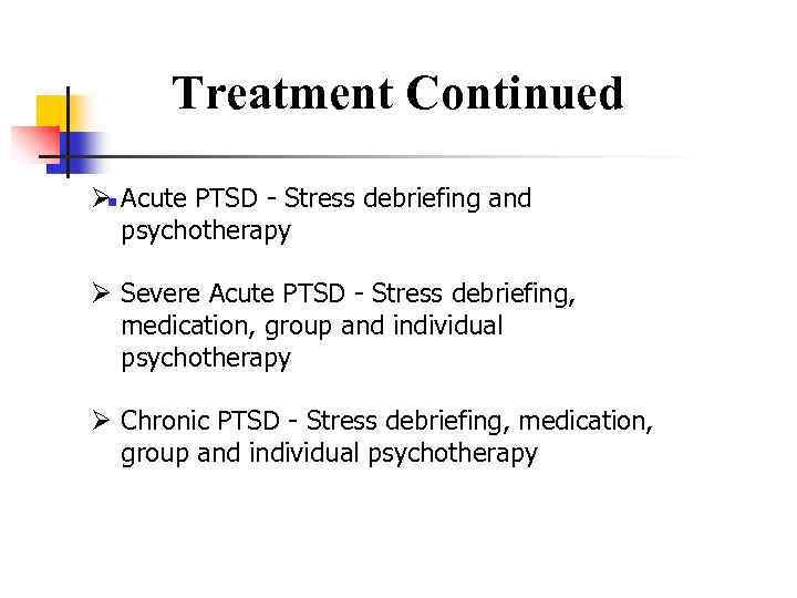 Treatment Continued ■ For PTSD in children, adolescents, and geriatrics the Ø Acute PTSD