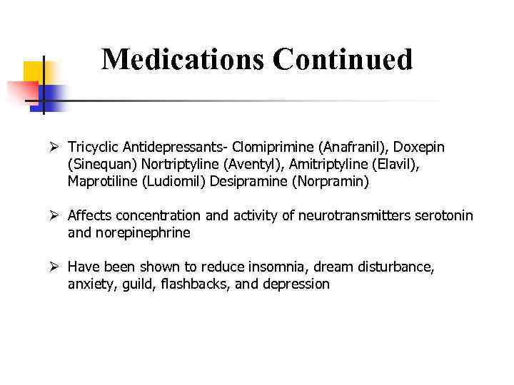 Medications Continued Ø Tricyclic Antidepressants- Clomiprimine (Anafranil), Doxepin (Sinequan) Nortriptyline (Aventyl), Amitriptyline (Elavil), Maprotiline